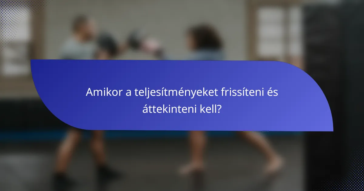 Amikor a teljesítményeket frissíteni és áttekinteni kell?