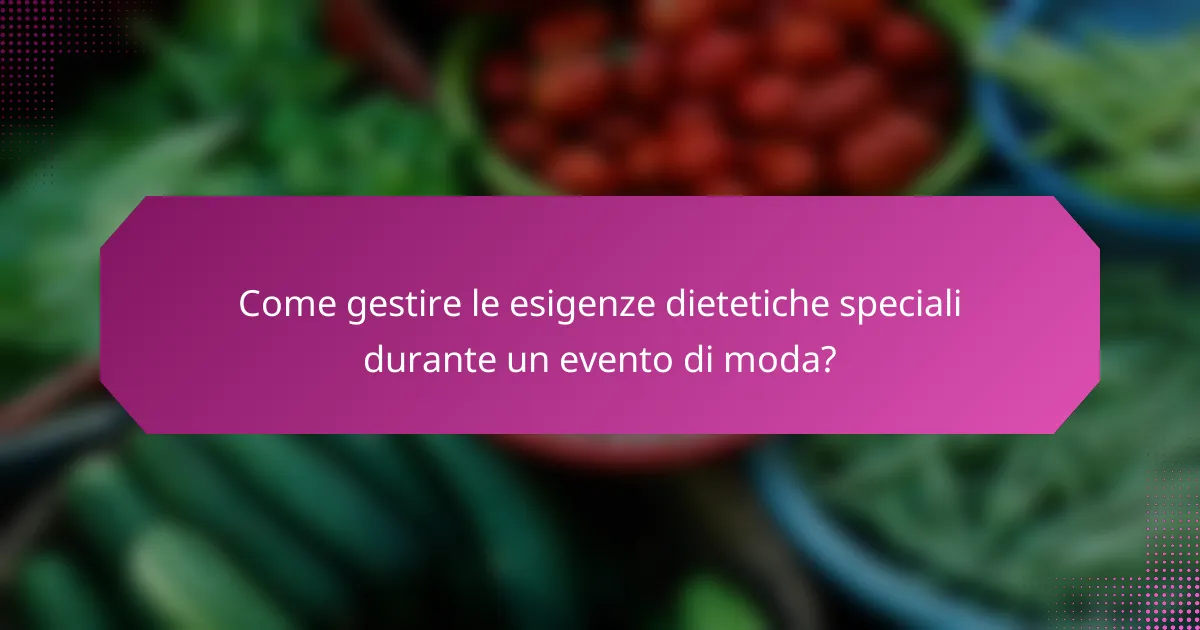 Come gestire le esigenze dietetiche speciali durante un evento di moda?