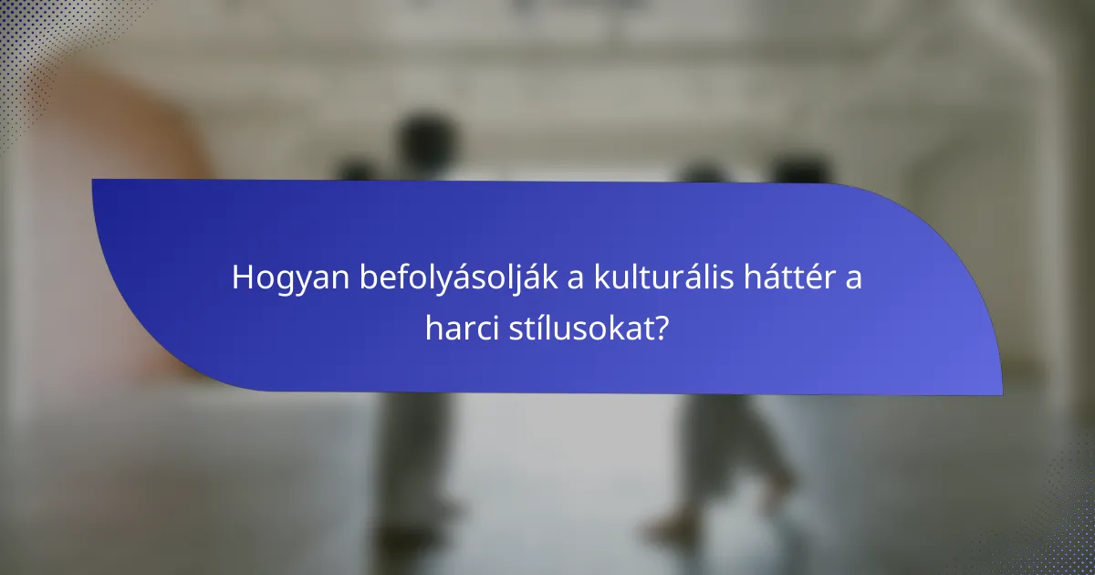 Hogyan befolyásolják a kulturális háttér a harci stílusokat?