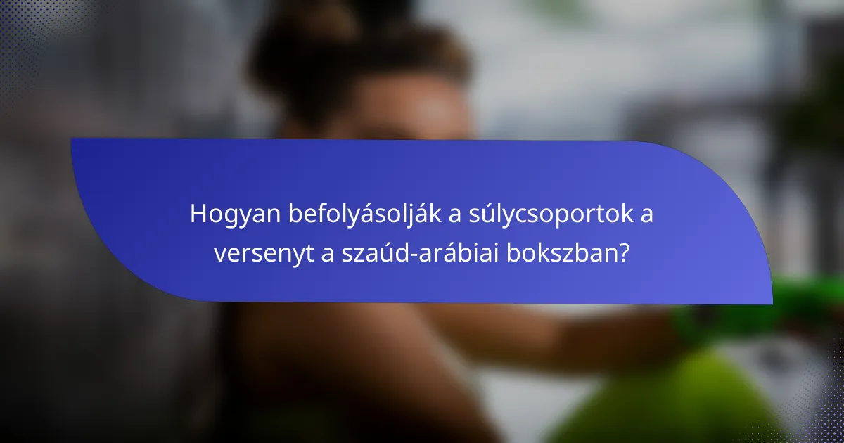 Hogyan befolyásolják a súlycsoportok a versenyt a szaúd-arábiai bokszban?