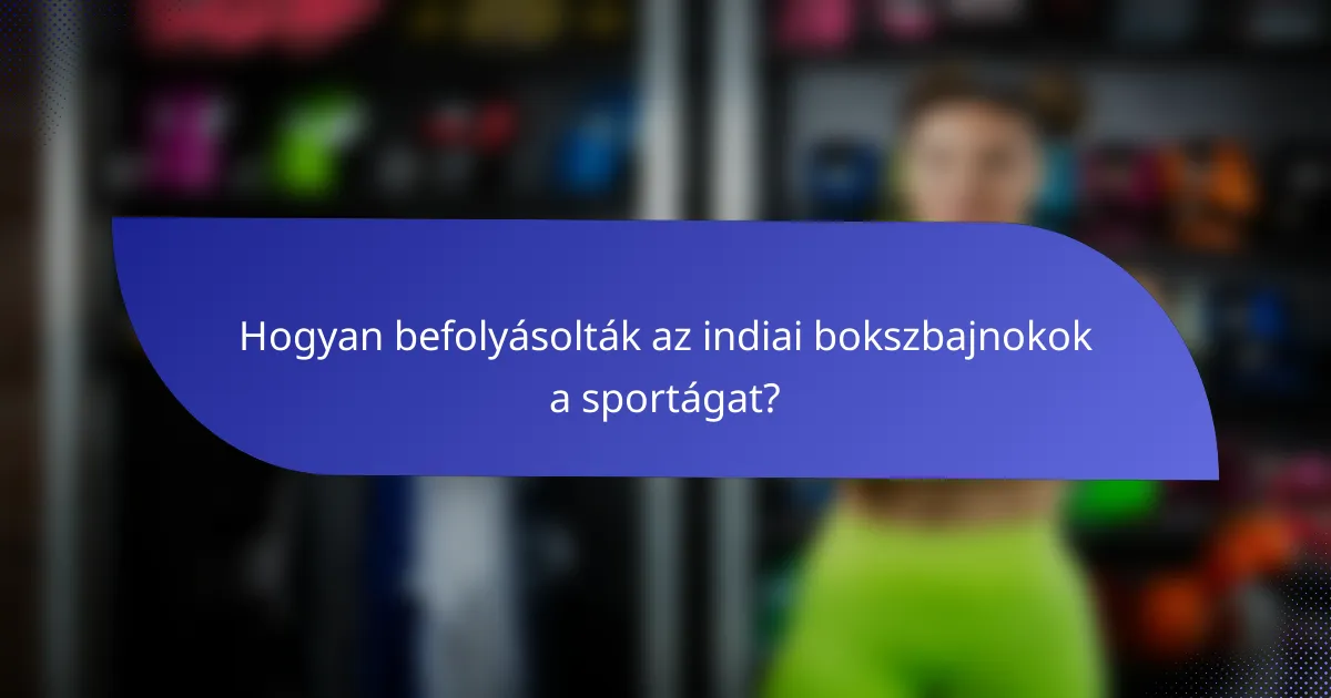 Hogyan befolyásolták az indiai bokszbajnokok a sportágat?