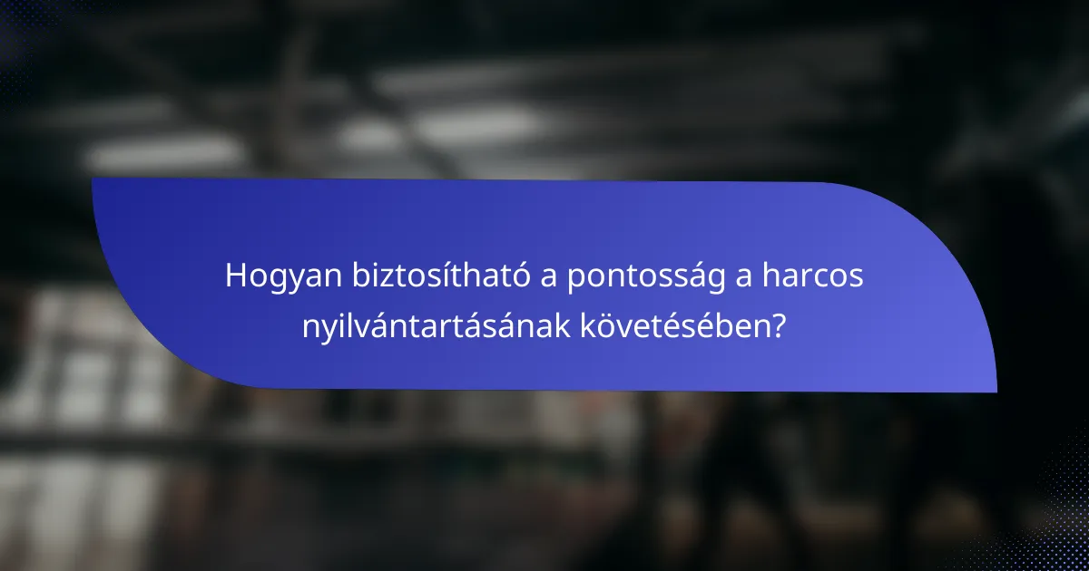 Hogyan biztosítható a pontosság a harcos nyilvántartásának követésében?