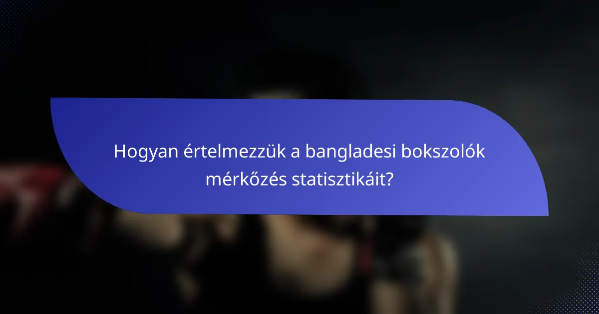 Hogyan értelmezzük a bangladesi bokszolók mérkőzés statisztikáit?