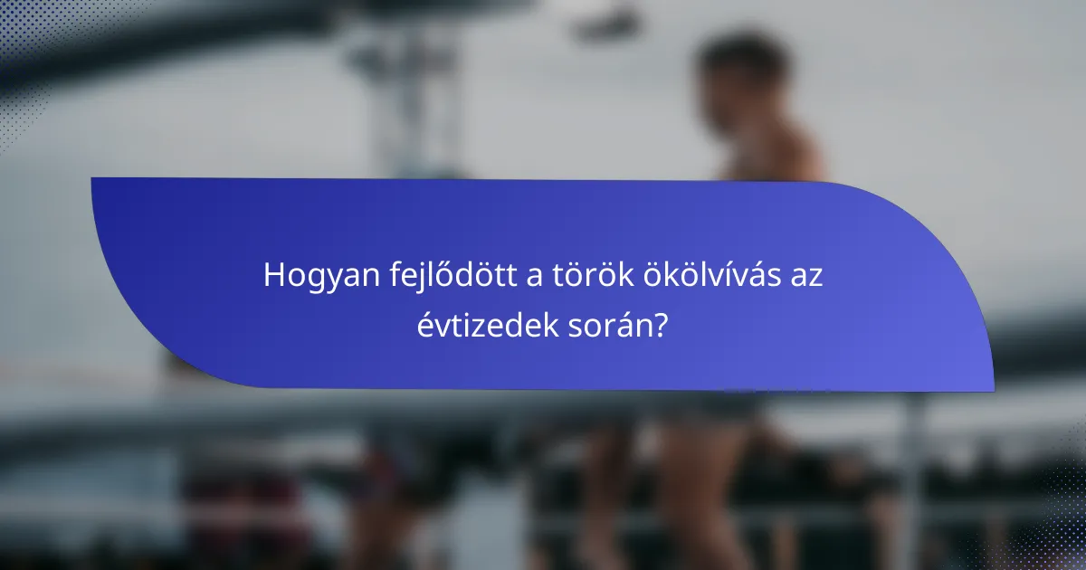 Hogyan fejlődött a török ökölvívás az évtizedek során?
