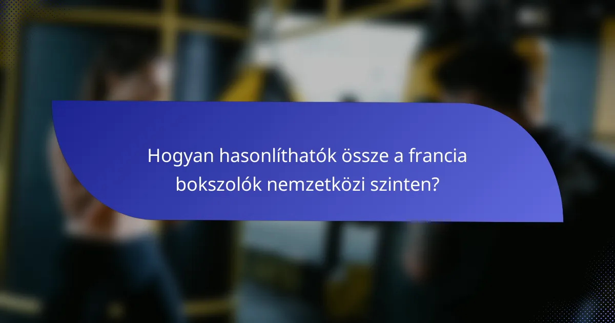 Hogyan hasonlíthatók össze a francia bokszolók nemzetközi szinten?