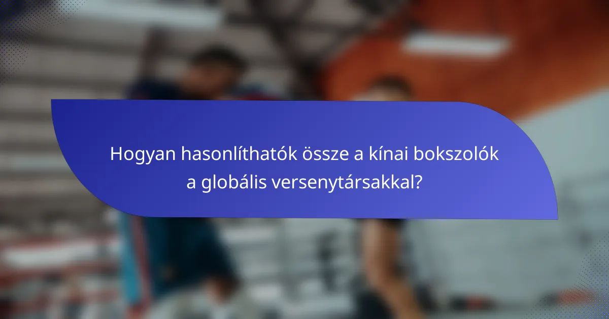 Hogyan hasonlíthatók össze a kínai bokszolók a globális versenytársakkal?
