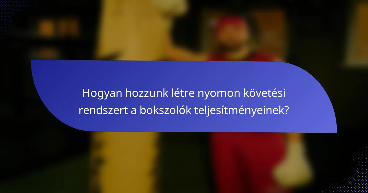 Hogyan hozzunk létre nyomon követési rendszert a bokszolók teljesítményeinek?