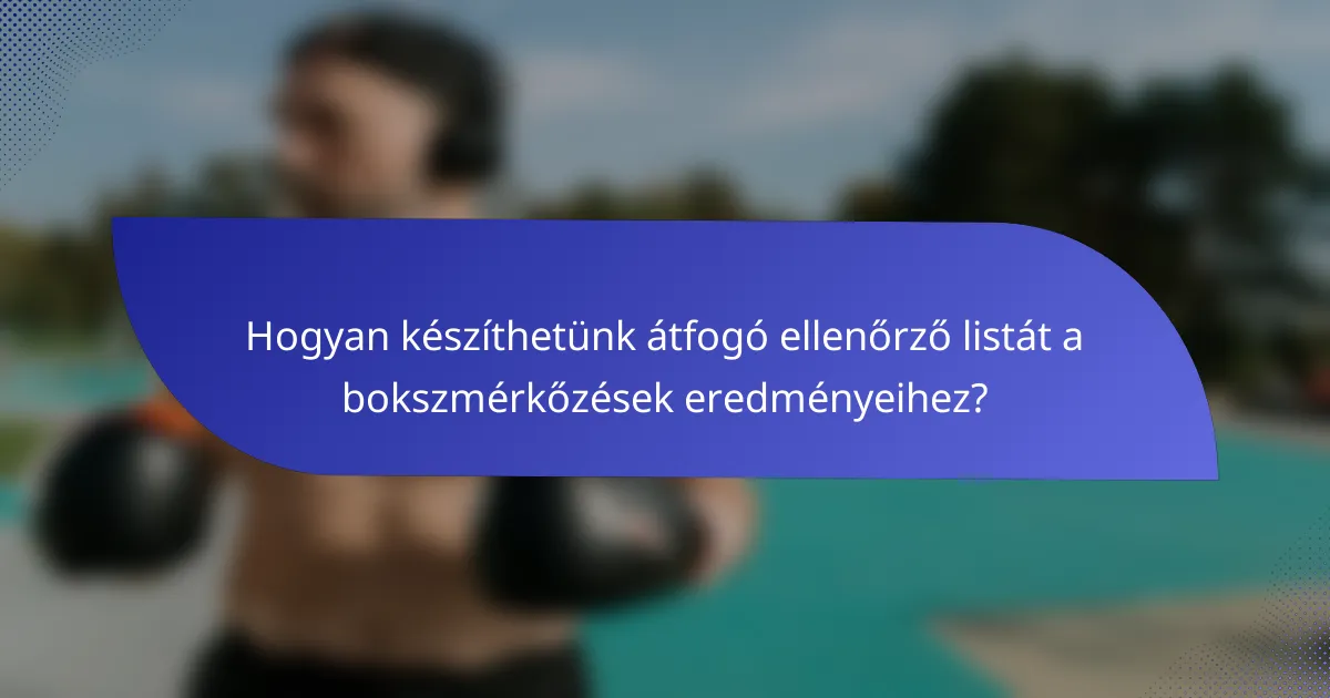 Hogyan készíthetünk átfogó ellenőrző listát a bokszmérkőzések eredményeihez?
