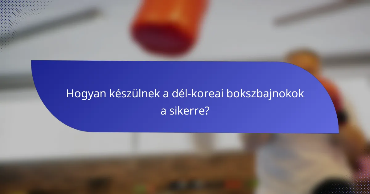 Hogyan készülnek a dél-koreai bokszbajnokok a sikerre?