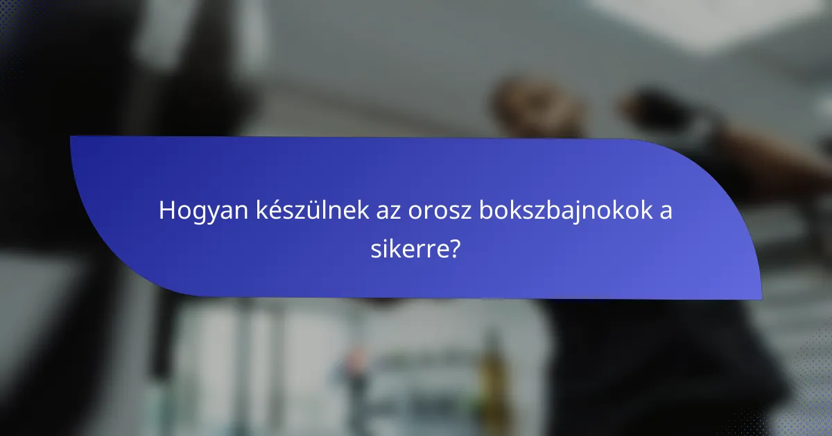Hogyan készülnek az orosz bokszbajnokok a sikerre?