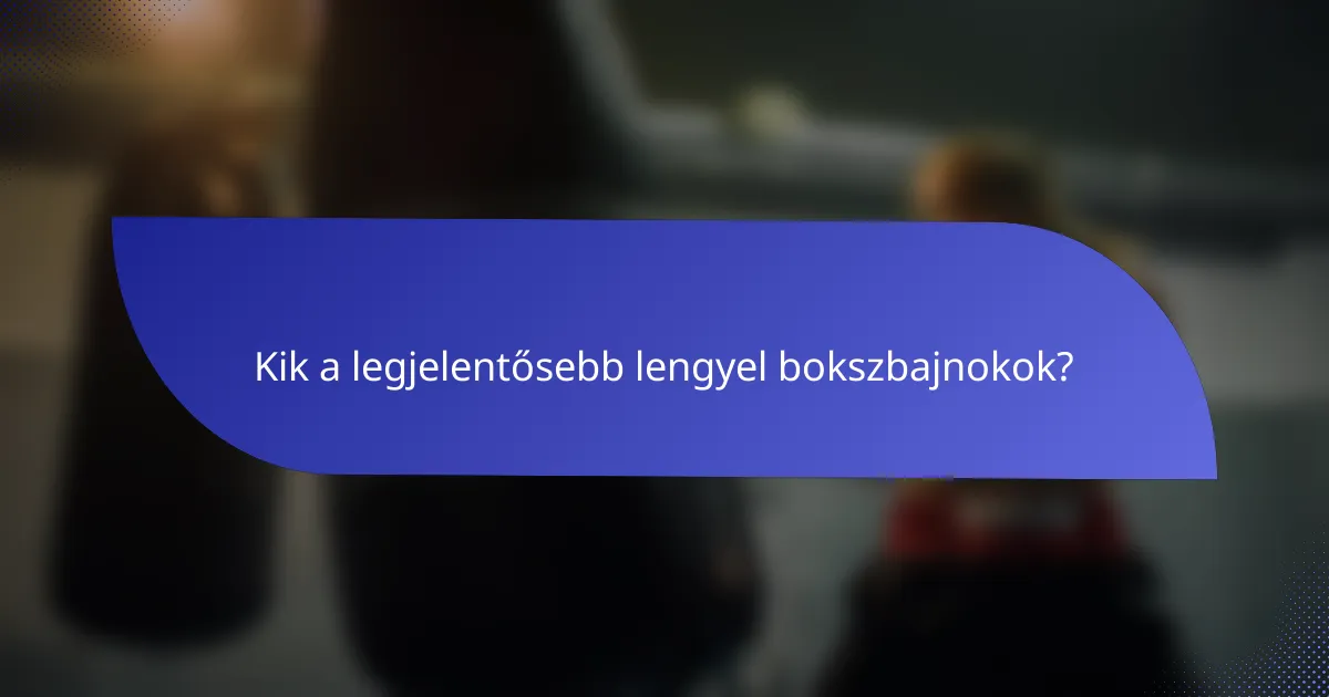 Kik a legjelentősebb lengyel bokszbajnokok?