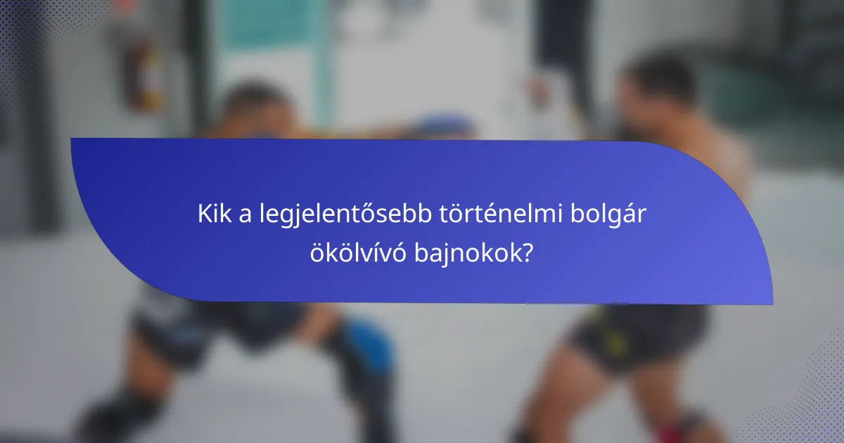 Kik a legjelentősebb történelmi bolgár ökölvívó bajnokok?