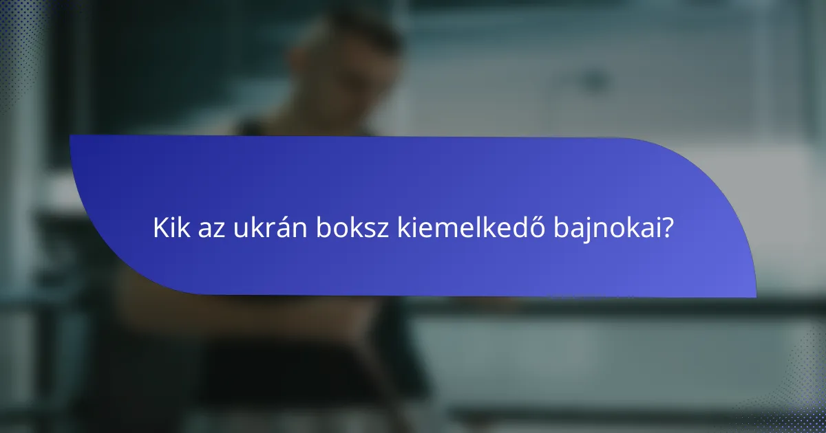 Kik az ukrán boksz kiemelkedő bajnokai?