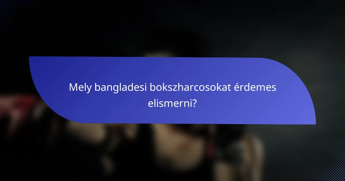 Mely bangladesi bokszharcosokat érdemes elismerni?