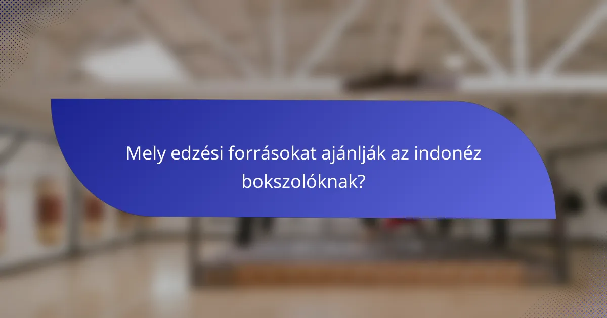 Mely edzési forrásokat ajánlják az indonéz bokszolóknak?