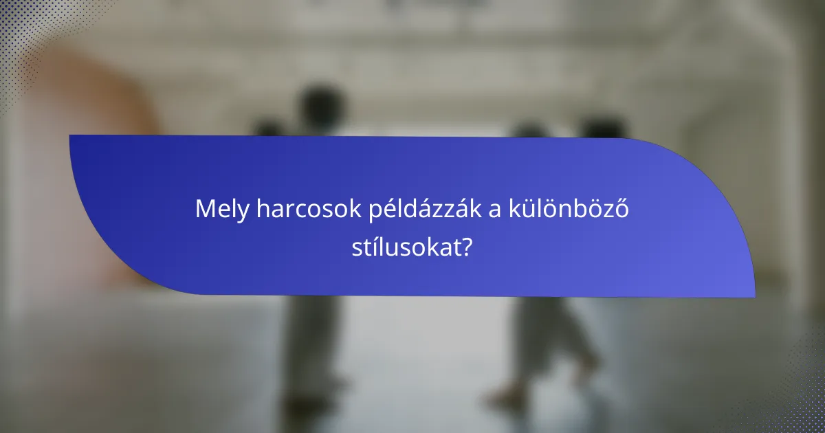 Mely harcosok példázzák a különböző stílusokat?
