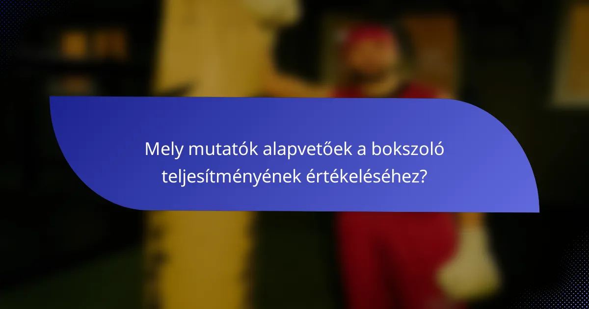 Mely mutatók alapvetőek a bokszoló teljesítményének értékeléséhez?
