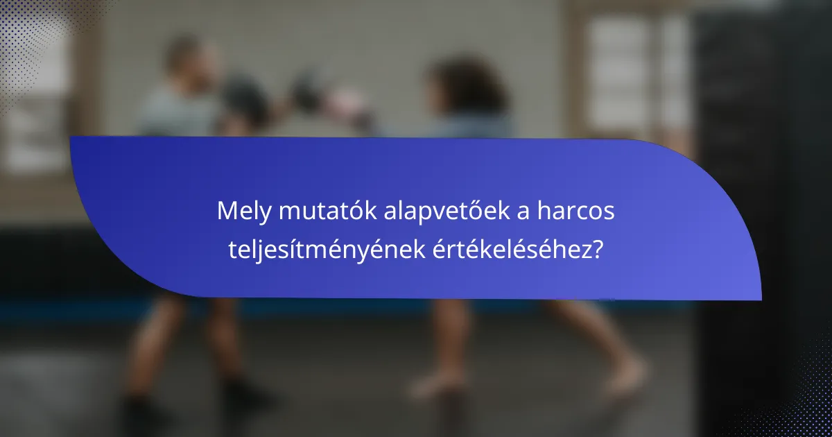 Mely mutatók alapvetőek a harcos teljesítményének értékeléséhez?