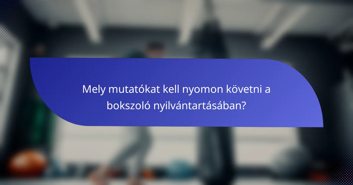 Mely mutatókat kell nyomon követni a bokszoló nyilvántartásában?