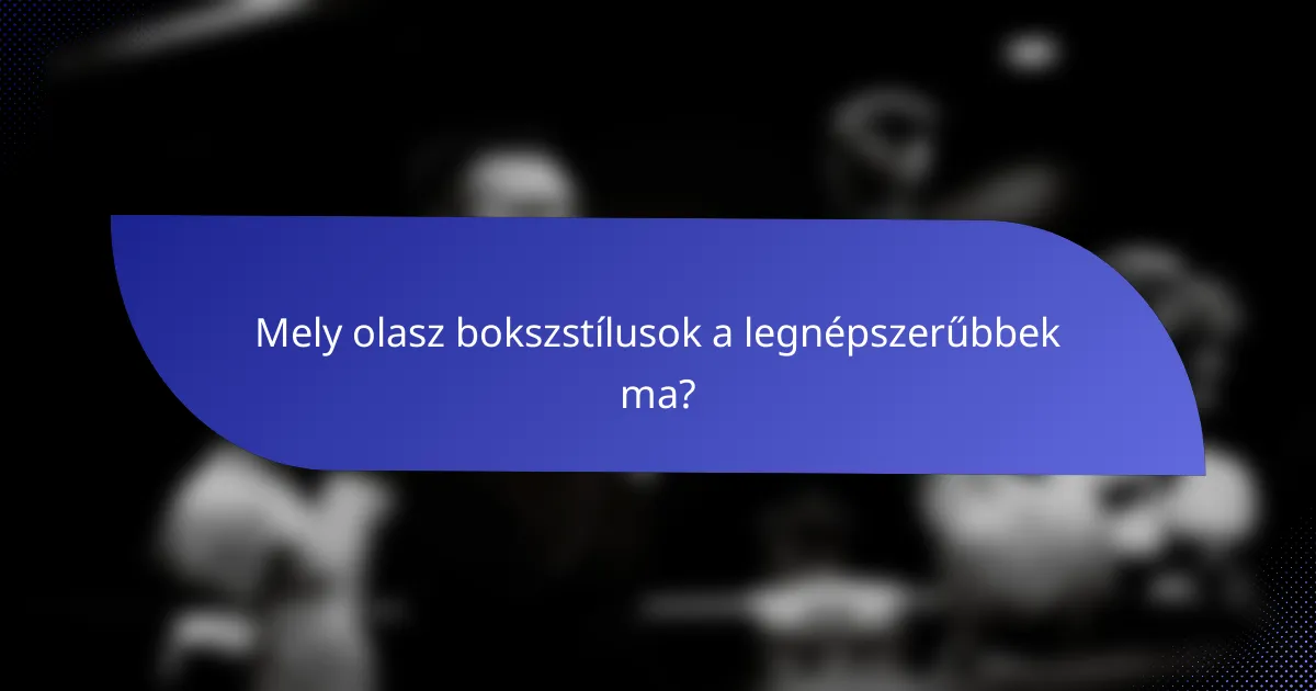 Mely olasz bokszstílusok a legnépszerűbbek ma?