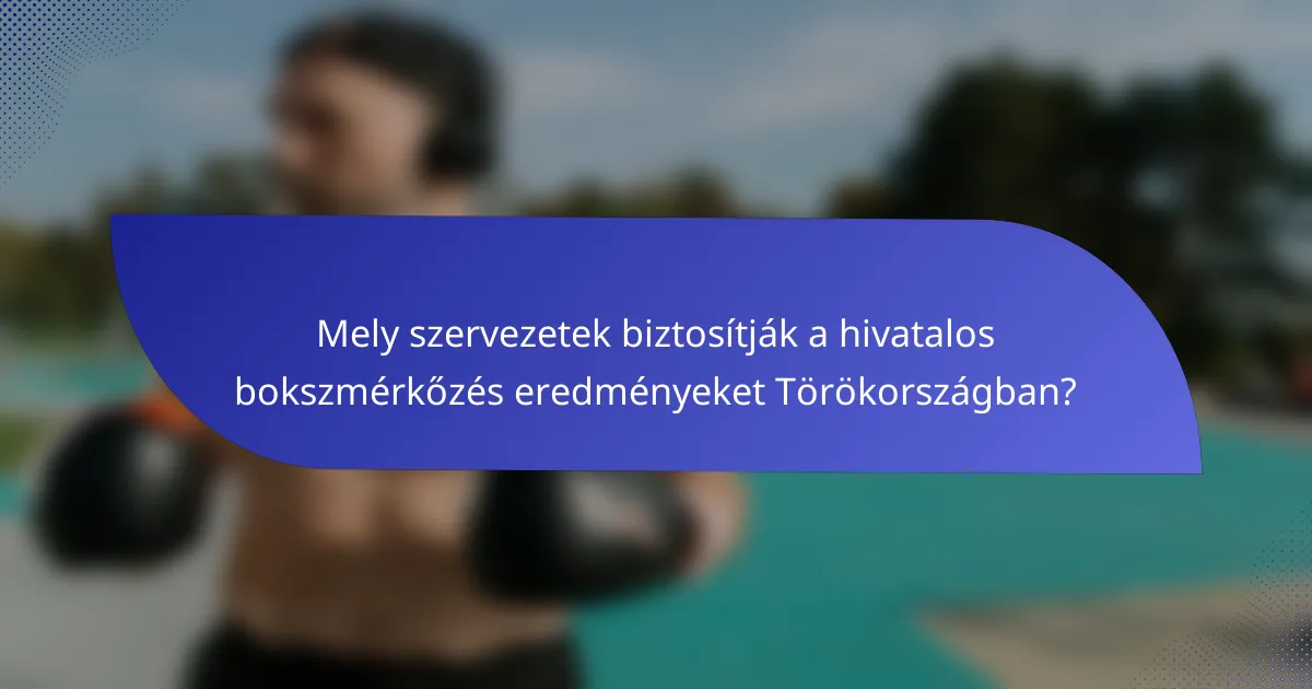 Mely szervezetek biztosítják a hivatalos bokszmérkőzés eredményeket Törökországban?
