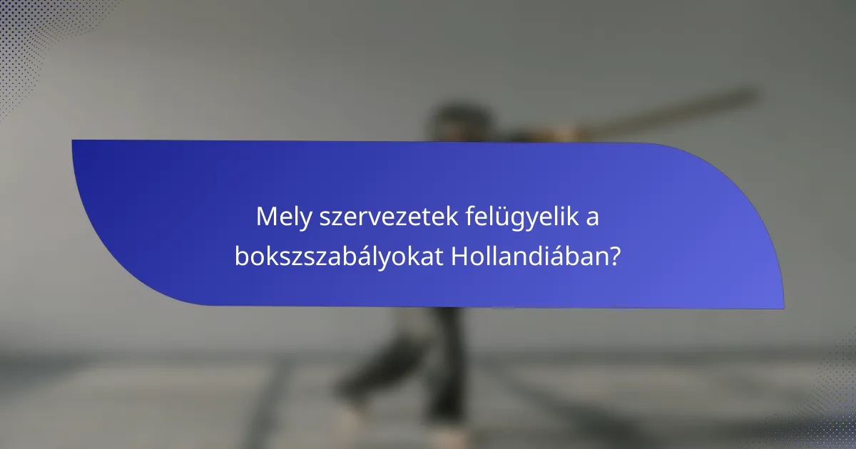 Mely szervezetek felügyelik a bokszszabályokat Hollandiában?