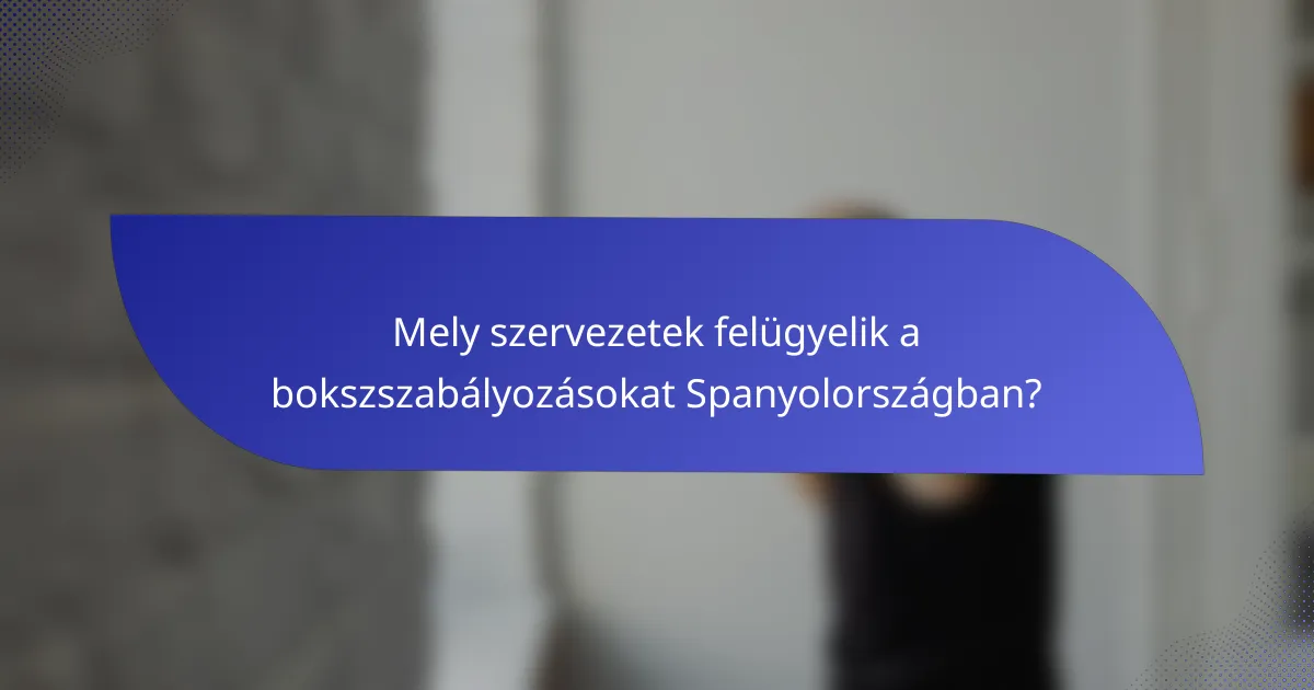 Mely szervezetek felügyelik a bokszszabályozásokat Spanyolországban?