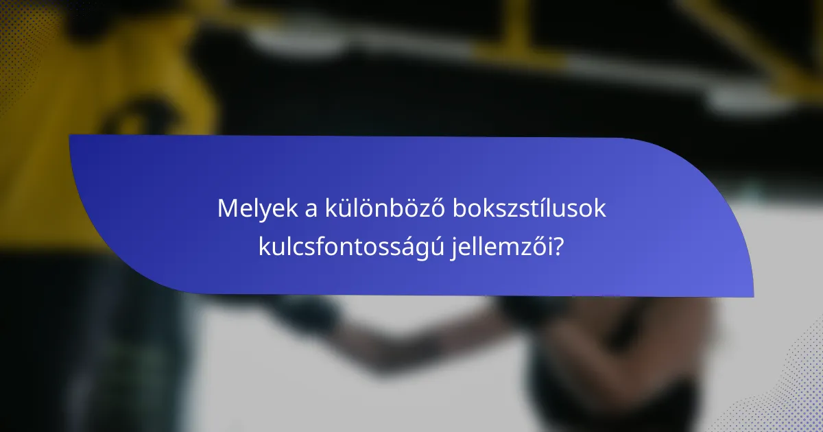 Melyek a különböző bokszstílusok kulcsfontosságú jellemzői?