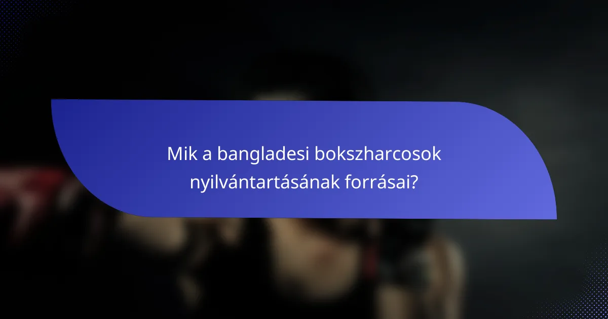 Mik a bangladesi bokszharcosok nyilvántartásának forrásai?