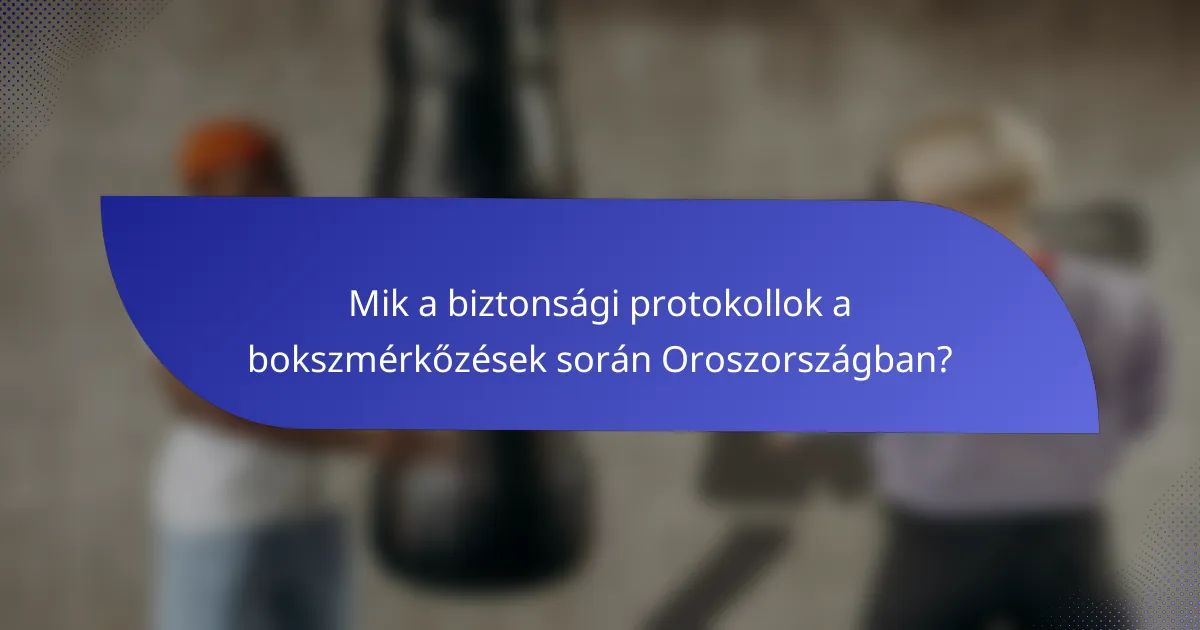 Mik a biztonsági protokollok a bokszmérkőzések során Oroszországban?