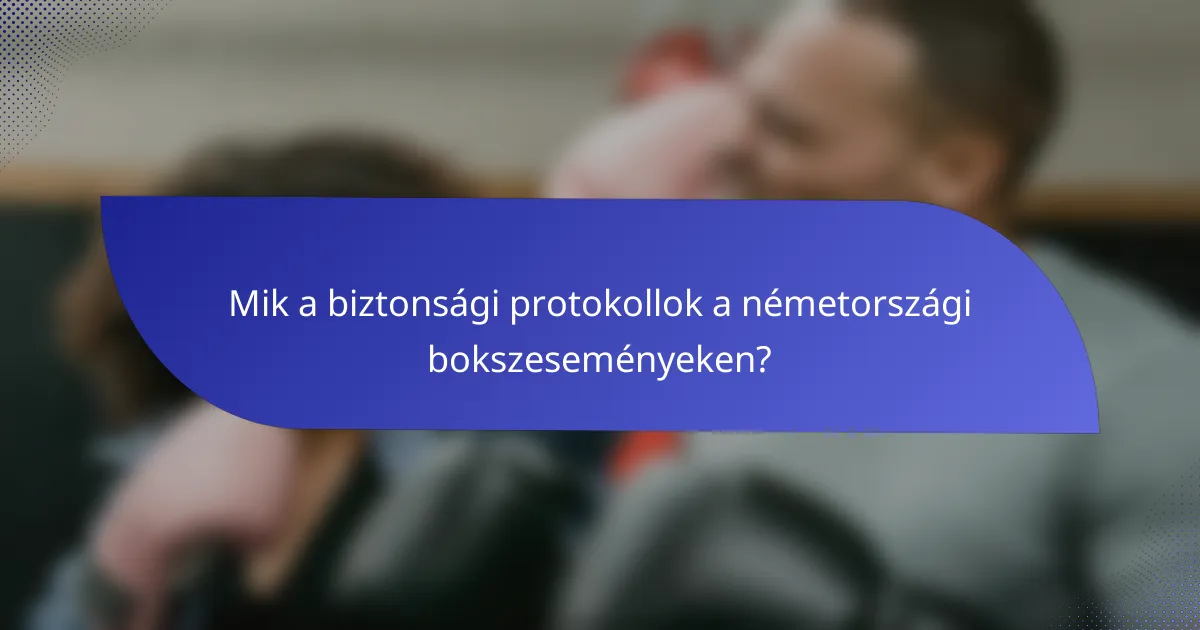 Mik a biztonsági protokollok a németországi bokszeseményeken?
