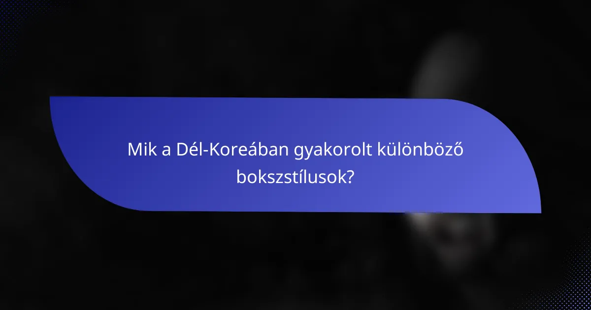 Mik a Dél-Koreában gyakorolt különböző bokszstílusok?