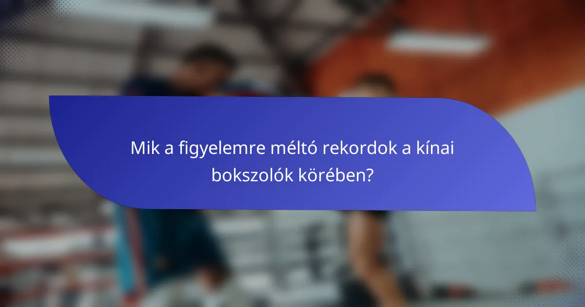 Mik a figyelemre méltó rekordok a kínai bokszolók körében?