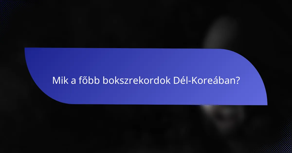 Mik a főbb bokszrekordok Dél-Koreában?
