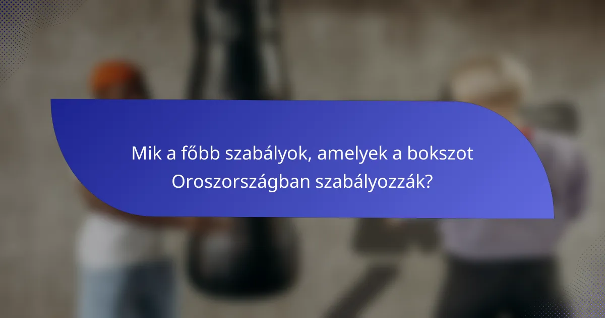 Mik a főbb szabályok, amelyek a bokszot Oroszországban szabályozzák?