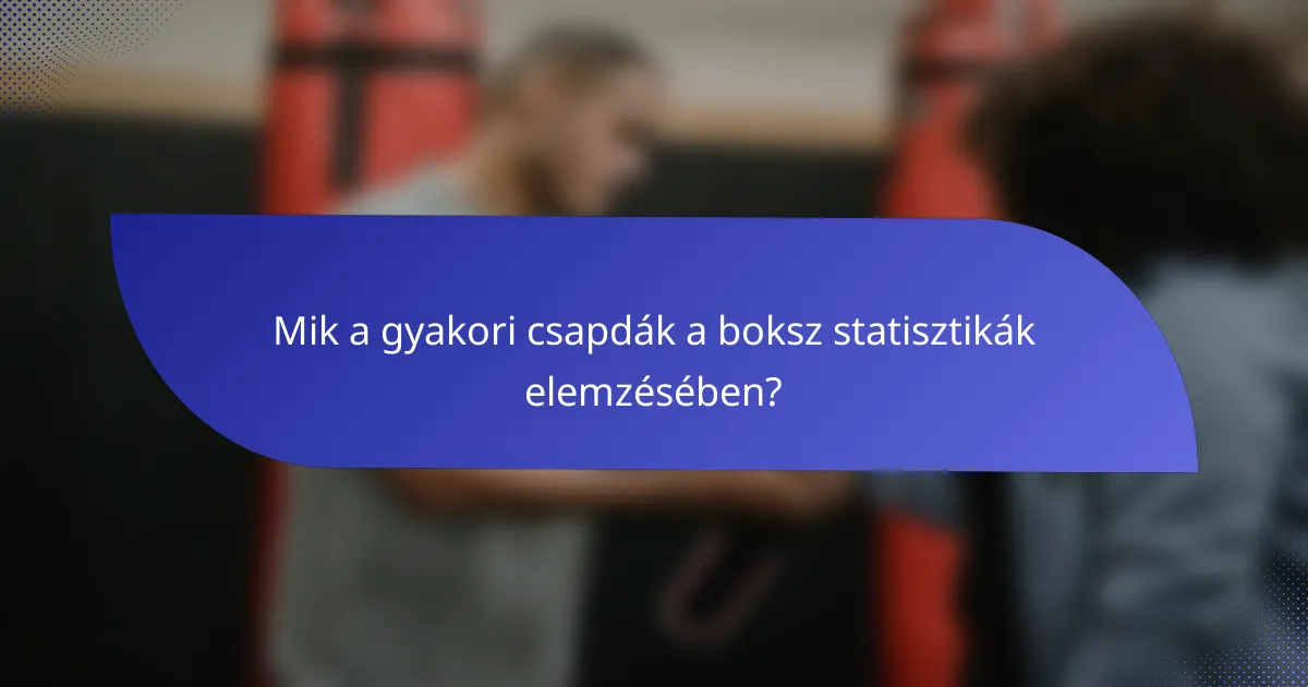 Mik a gyakori csapdák a boksz statisztikák elemzésében?