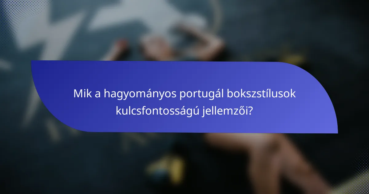 Mik a hagyományos portugál bokszstílusok kulcsfontosságú jellemzői?