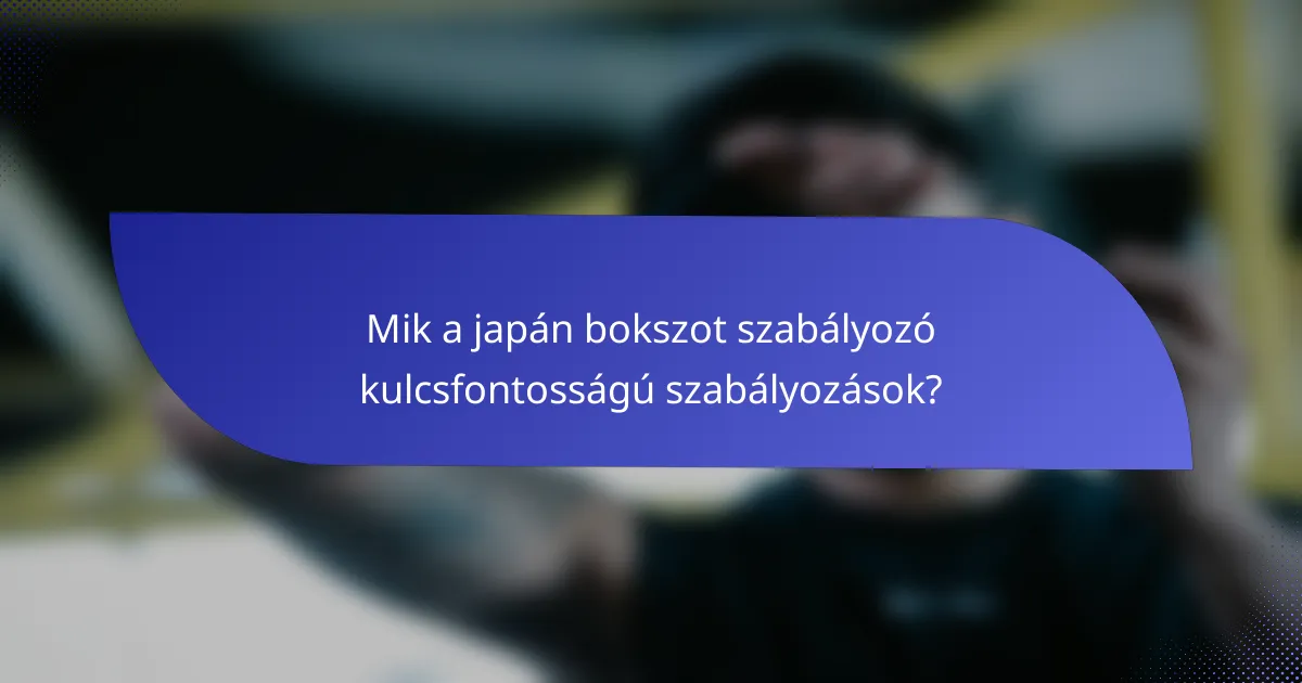 Mik a japán bokszot szabályozó kulcsfontosságú szabályozások?