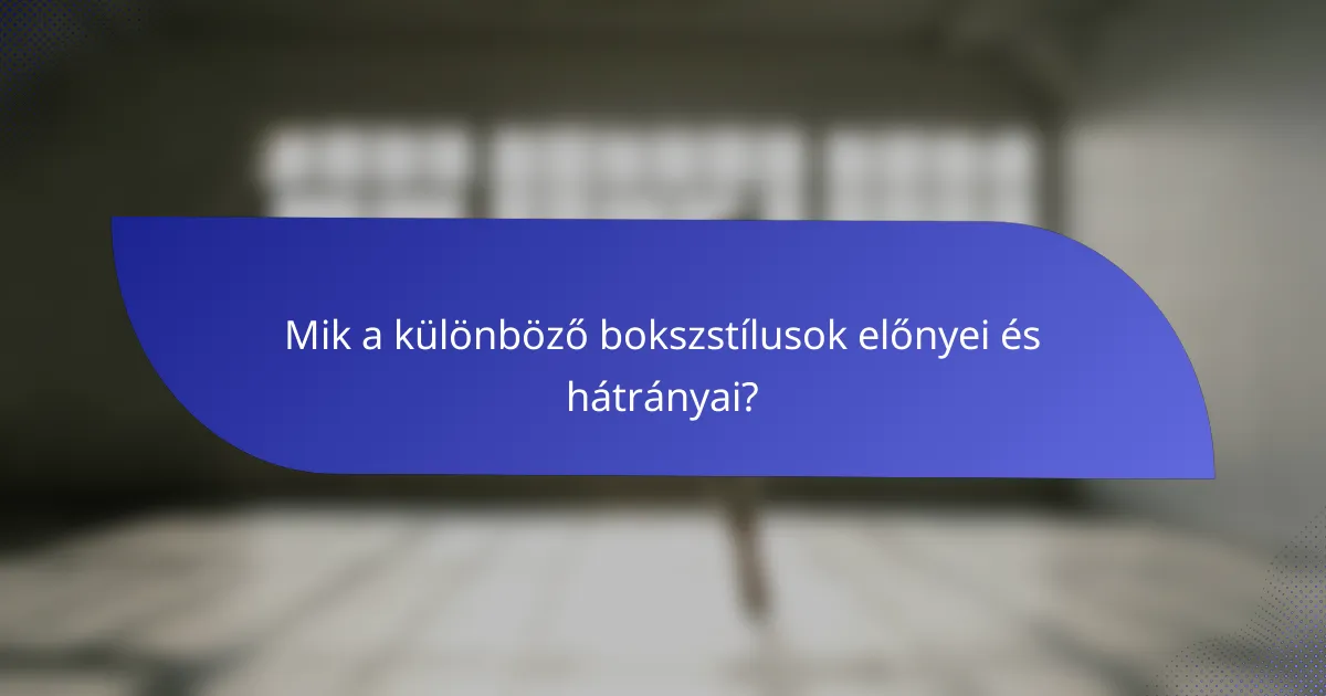 Mik a különböző bokszstílusok előnyei és hátrányai?
