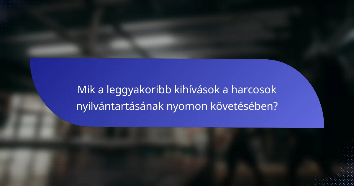 Mik a leggyakoribb kihívások a harcosok nyilvántartásának nyomon követésében?