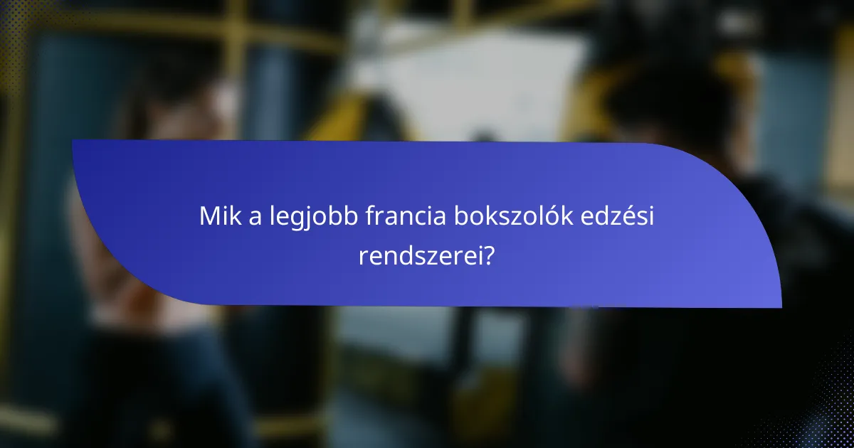 Mik a legjobb francia bokszolók edzési rendszerei?