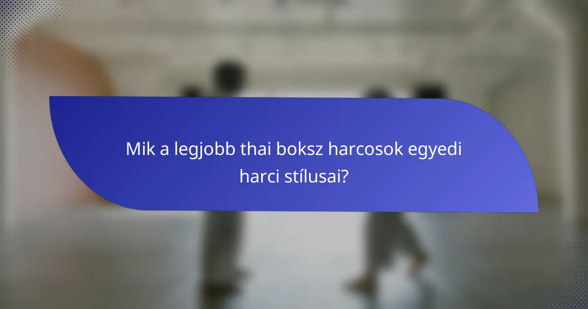 Mik a legjobb thai boksz harcosok egyedi harci stílusai?