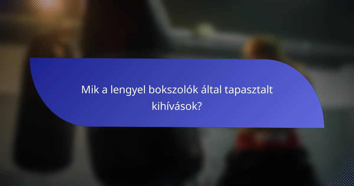 Mik a lengyel bokszolók által tapasztalt kihívások?