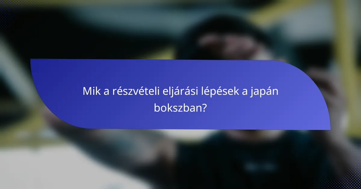 Mik a részvételi eljárási lépések a japán bokszban?