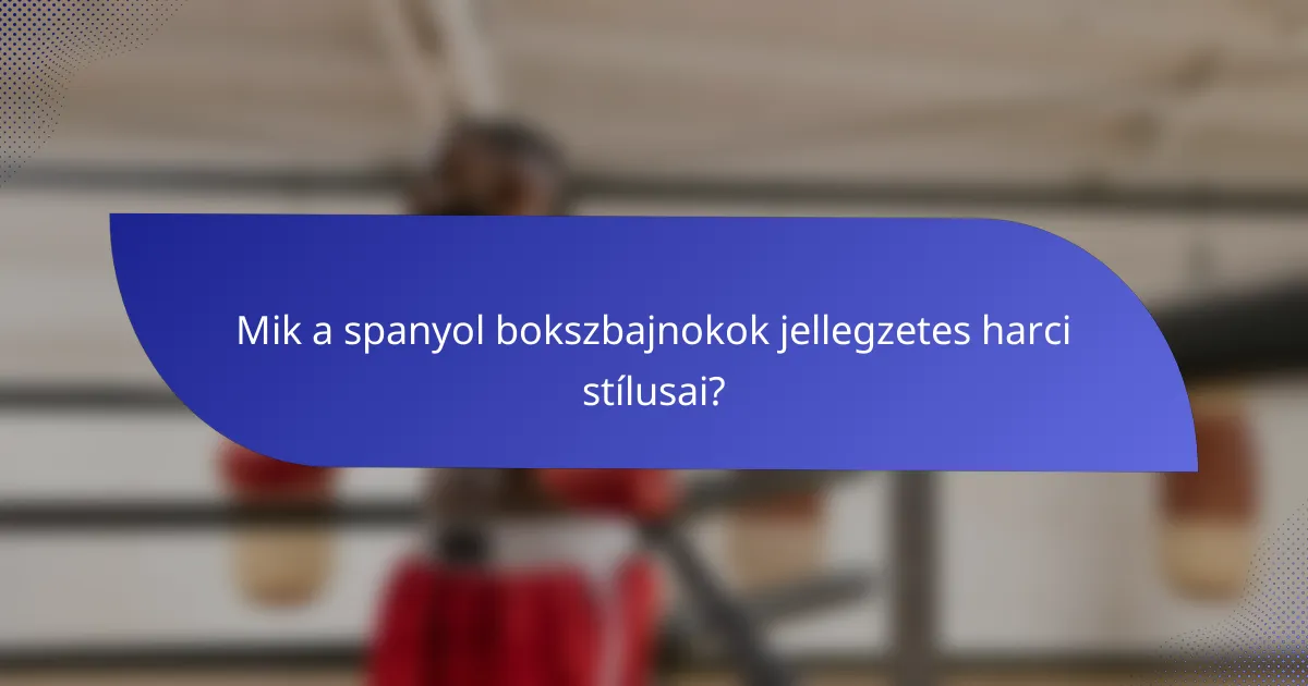 Mik a spanyol bokszbajnokok jellegzetes harci stílusai?
