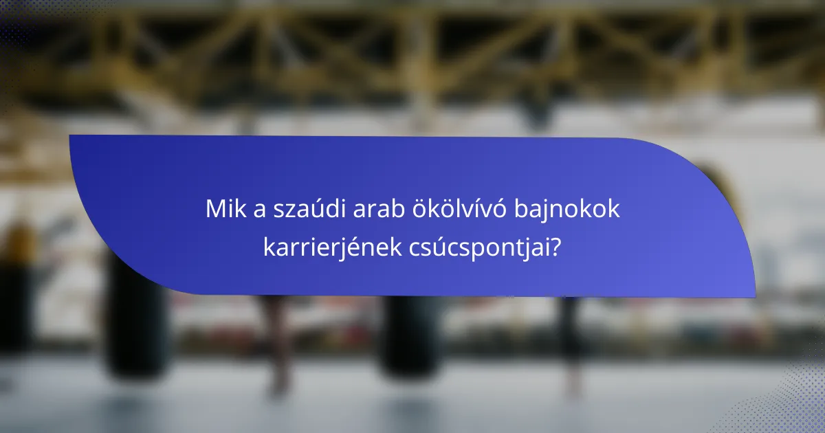 Mik a szaúdi arab ökölvívó bajnokok karrierjének csúcspontjai?