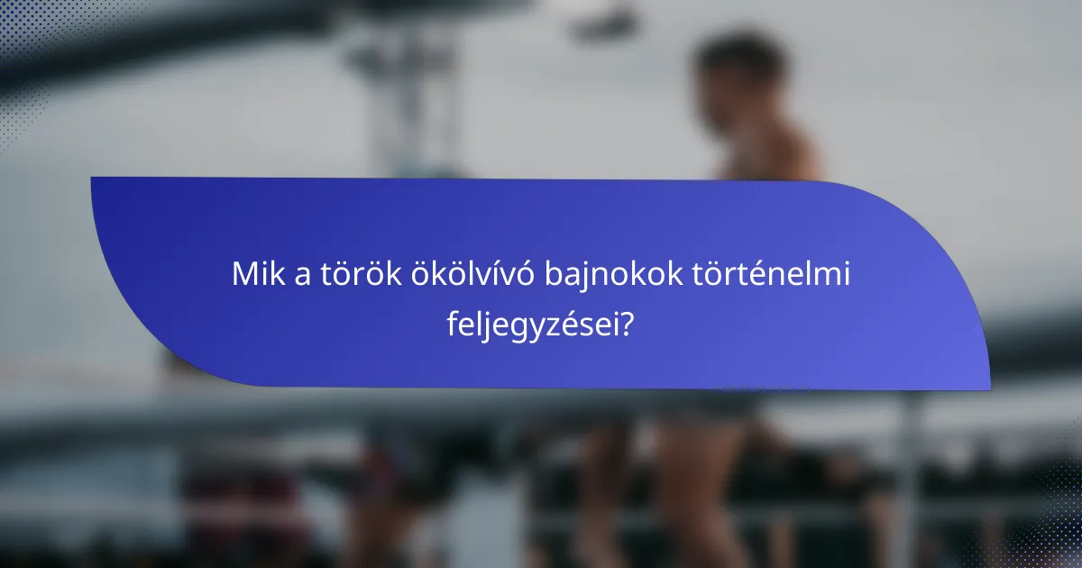 Mik a török ökölvívó bajnokok történelmi feljegyzései?