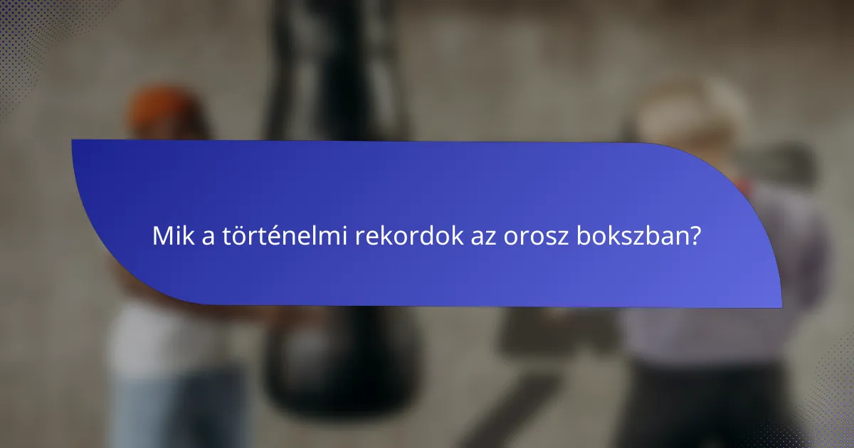 Mik a történelmi rekordok az orosz bokszban?