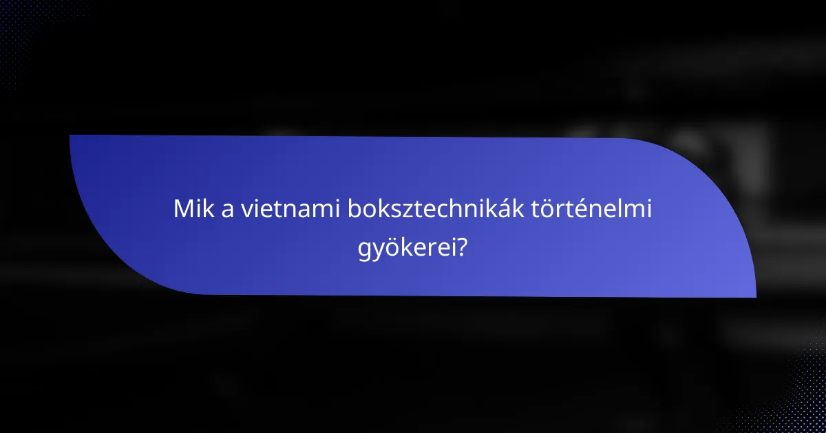 Mik a vietnami boksztechnikák történelmi gyökerei?