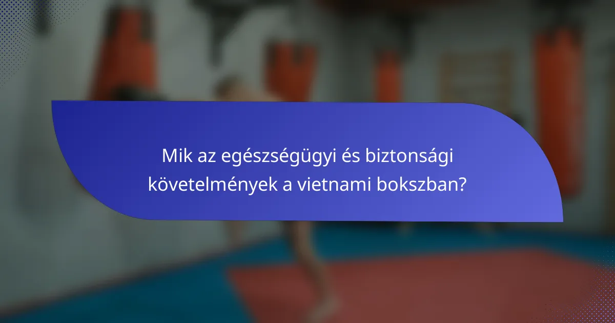 Mik az egészségügyi és biztonsági követelmények a vietnami bokszban?